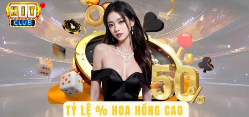 Đại lý Hitclub nhận được hoa hồng cao