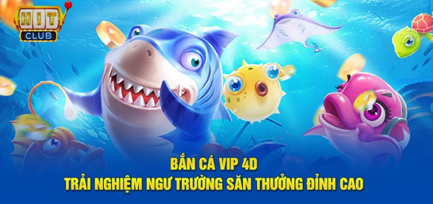 Tựa game Bắn cá VIP 4D đổi thưởng nổi bật