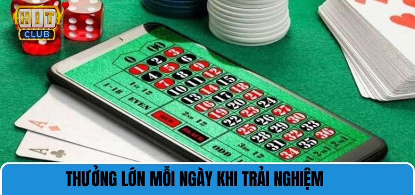 Thưởng lớn mỗi ngày khi trải nghiệm