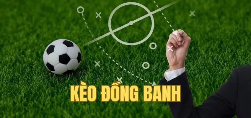 Kèo đồng banh với nhiều các phương án lựa chọn cùng kinh nghiệm thi đấu